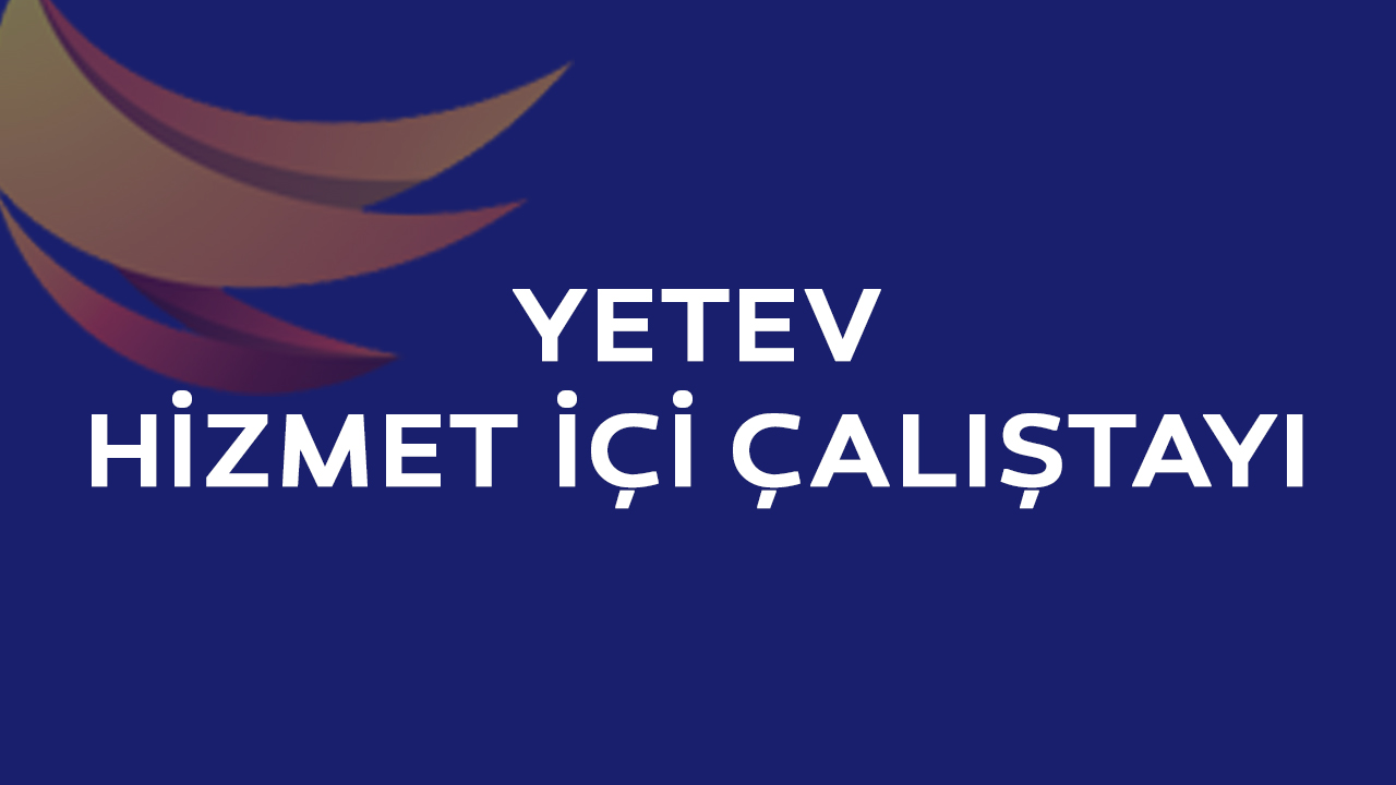 YETEV Hizmet İçi Çalıştayı